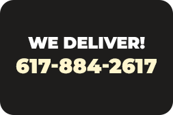 We Deliver! Call 617-884-2617